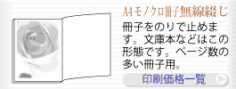 A4モノクロ冊子無線綴じ印刷。冊子をのりで止めます。文庫本などはこの形態です。ページ数の多い冊子用。印刷価格一覧